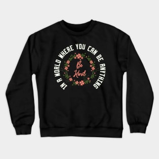 In a World Where You Can Be Anything Be Kind Crewneck Sweatshirt